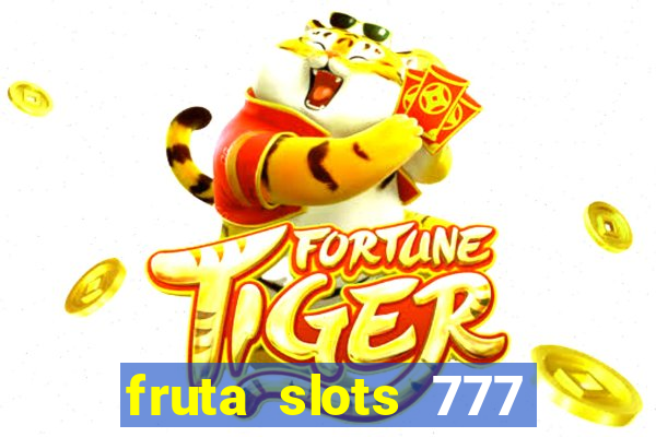 fruta slots 777 mega jackpot paga mesmo